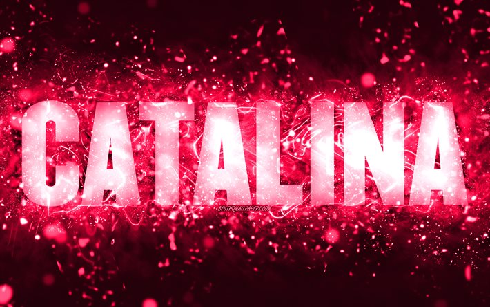 Happy Birthday Catalina, 4k, pink neon lights, Catalina name, creative, Catalina Happy Birthday, Catalina Birthday, popular american female names, picture with Catalina name, Catalina
