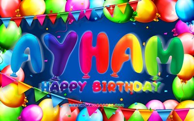 Happy Birthday Ayham, 4k, colorful balloon frame, Ayham name, blue background, Ayham Happy Birthday, Ayham Birthday, popular jordanian male names, Birthday concept, Ayham