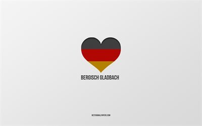 ich liebe bergisch gladbach, deutsche st&#228;dte, grauer hintergrund, deutschland, deutsche flagge, herz, bergisch gladbach, lieblings-st&#228;dte, liebe bergisch gladbach