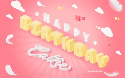 happy birthday callie, 3d-kunst, geburtstag, 3d-hintergrund, callie, rosa hintergrund, fr&#246;hlich callie geburtstag, 3d-buchstaben, callie geburtstag, kreativer geburtstag hintergrund