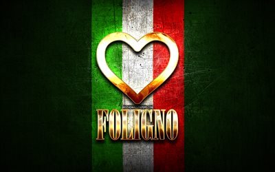 Eu Amo Foligno, cidades italianas, golden inscri&#231;&#227;o, It&#225;lia, cora&#231;&#227;o de ouro, bandeira italiana, Foligno, cidades favoritas, Amor Foligno