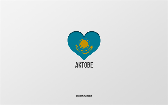 I Love Aktobe, Kazakh cities, Day of Aktobe, gray background, Aktobe, Kazakhstan, Kazakh flag heart, favorite cities, Love Aktobe