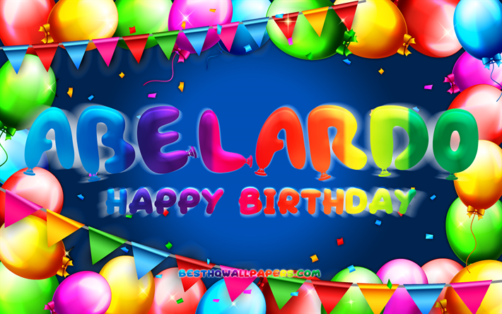 お誕生日おめでとうアベラルド, chk, カラフルなバルーンフレーム, アベラールの名前, 青い背景, アベラルドお誕生日おめでとう, アベラールの誕生日, 人気のメキシコ人男性の名前, 誕生日のコンセプト, アベラール
