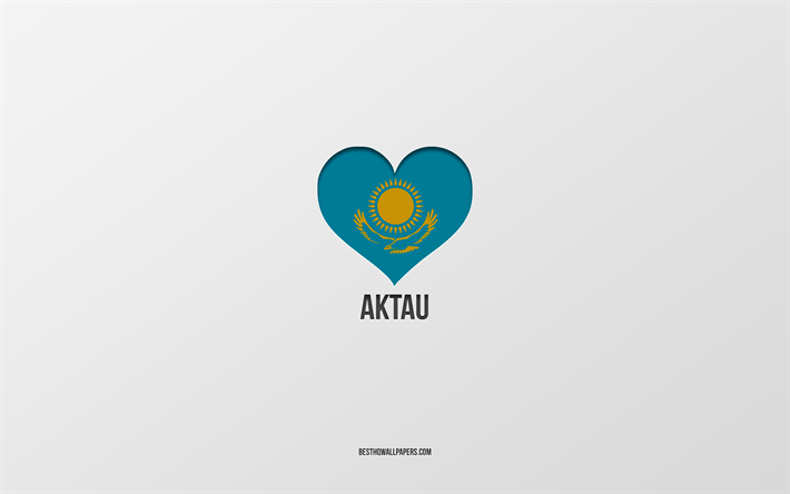 I Love Aktau, Kazakh cities, Day of Aktau, gray background, Aktau, Kazakhstan, Kazakh flag heart, favorite cities, Love Aktau