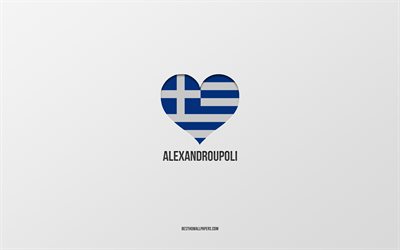 J&#39;aime Alexandroupoli, villes grecques, Jour d&#39;Alexandroupoli, fond gris, Alexandroupoli, Gr&#232;ce, coeur de drapeau grec, villes pr&#233;f&#233;r&#233;es, Amour Alexandroupoli