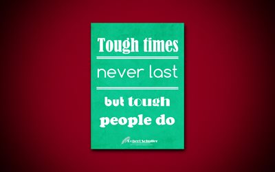 Tough times never last but tough people do, 4k, business quotes, Robert Schuller, motivation, inspiration