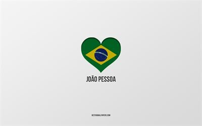 Amo Joao Pessoa, citt&#224; brasiliane, sfondo grigio, Joao Pessoa, Brasile, cuore della bandiera brasiliana, citt&#224; preferite, Love Joao Pessoa