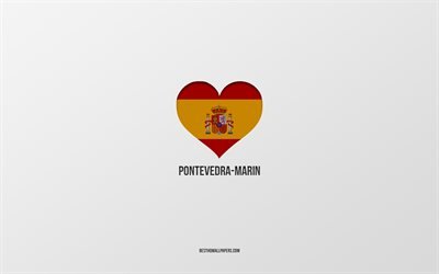 I Love Pontevedra-Marin, Spanish cities, gray background, Spanish flag heart, Pontevedra-Marin, Spain, favorite cities, Love Pontevedra-Marin