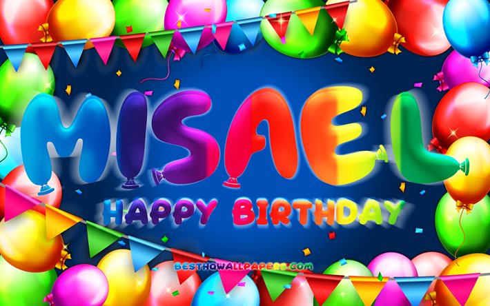 Hyv&#228;&#228; syntym&#228;p&#228;iv&#228;&#228; Misael, 4k, v&#228;rik&#228;s ilmapallokehys, Misaelin nimi, sininen tausta, Misael Happy Birthday, Misael Birthday, suositut amerikkalaiset miesten nimet, syntym&#228;p&#228;iv&#228;konsepti, Misael