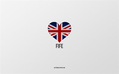 I Love Fife, British cities, Day of Fife, gray background, United Kingdom, Fife, British flag heart, favorite cities, Love Fife