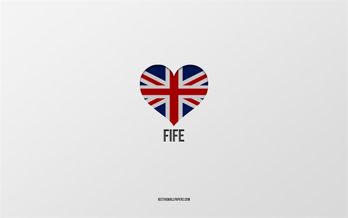 I Love Fife, British cities, Day of Fife, gray background, United Kingdom, Fife, British flag heart, favorite cities, Love Fife