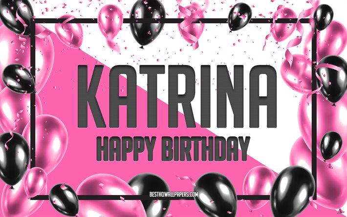 Joyeux anniversaire Katrina, fond de ballons d&#39;anniversaire, Katrina, fonds d&#39;&#233;cran avec des noms, Katrina joyeux anniversaire, fond d&#39;anniversaire de ballons roses, carte de voeux, anniversaire de Katrina