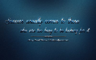 Success usually comes to those who are too busy to be looking for it, motivation quotes, Henry David Thoreau, blue background, Thoreau quotes