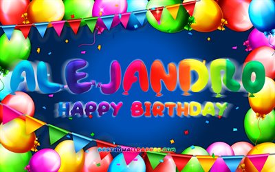 Happy Birthday Alejandro, 4k, colorful balloon frame, Alejandro name, blue background, Alejandro Happy Birthday, Alejandro Birthday, popular spanish male names, Birthday concept, Alejandro