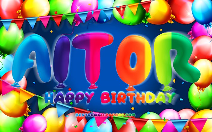 お誕生日おめでAitor, 4k, カラフルバルーンフレーム, Aitor名, 青色の背景, Aitorお誕生日おめで, Aitor誕生日, 人気のスペイン語は男性名, 誕生日プ, Aitor