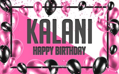 happy birthday kalani, geburtstag luftballons, hintergrund, kalani, tapeten, die mit namen, kalani happy birthday pink luftballons geburtstag hintergrund, gru&#223;karte, kalani geburtstag