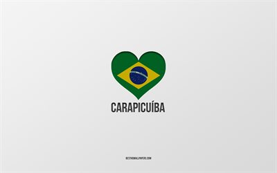 أنا أحب Carapicuiba, المدن البرازيلية, خلفية رمادية, كارابيكويبا, البرازيل, قلب العلم البرازيلي, المدن المفضلة, أحب Carapicuiba