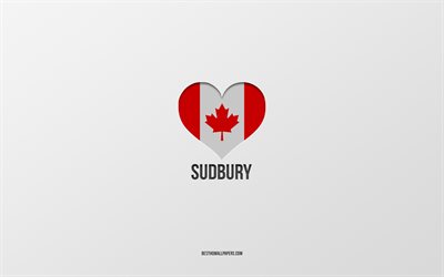 I Love Sudbury, Villes canadiennes, fond gris, Sudbury, Canada, Coeur de drapeau canadien, villes pr&#233;f&#233;r&#233;es, Love Sudbury
