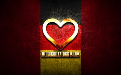 I Love Mulheim an der Ruhr, cidades alem&#227;s, inscri&#231;&#227;o dourada, Alemanha, cora&#231;&#227;o dourado, Mulheim an der Ruhr com bandeira, Mulheim an der Ruhr, cidades favoritas, Love Mulheim an der Ruhr