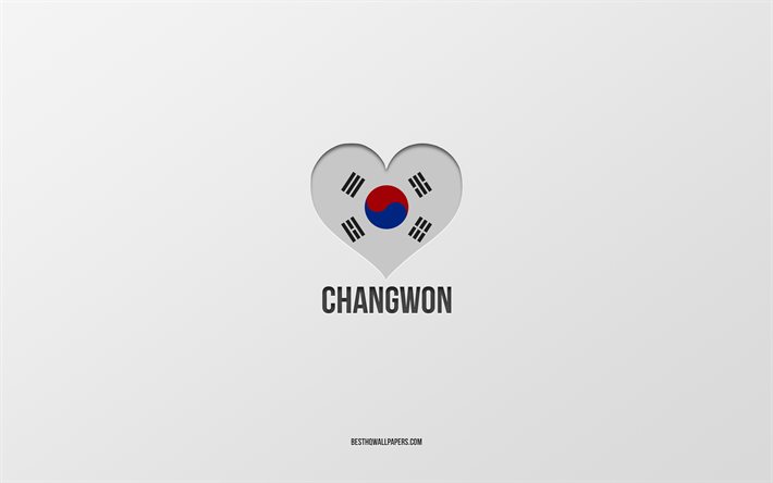 I Love Changwon, Etel&#228;-Korean kaupungit, harmaa tausta, Changwon, Etel&#228;-Korea, Etel&#228;-Korean lippu syd&#228;n, suosikkikaupungit, Love Changwon