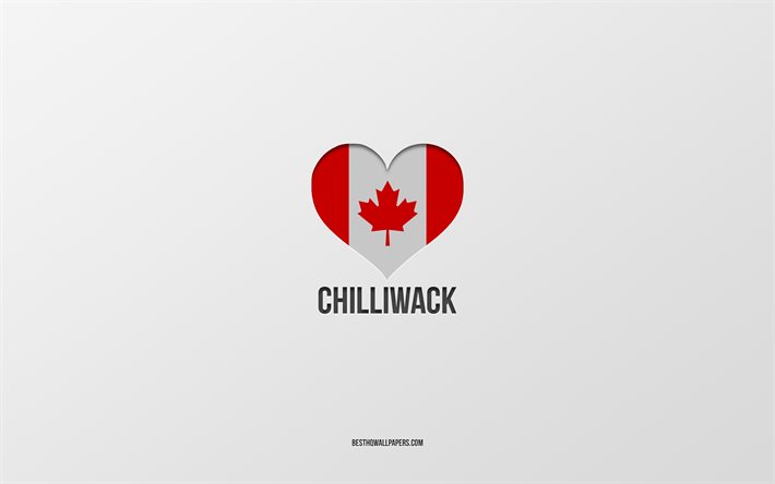 Chilliwack&#39;i Seviyorum, Kanada şehirleri, gri arka plan, Chilliwack, Kanada, Kanada bayraklı kalp, favori şehirler, Love Chilliwack