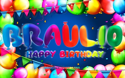 Happy Birthday Braulio, 4k, colorful balloon frame, Braulio name, blue background, Braulio Happy Birthday, Braulio Birthday, popular mexican male names, Birthday concept, Braulio