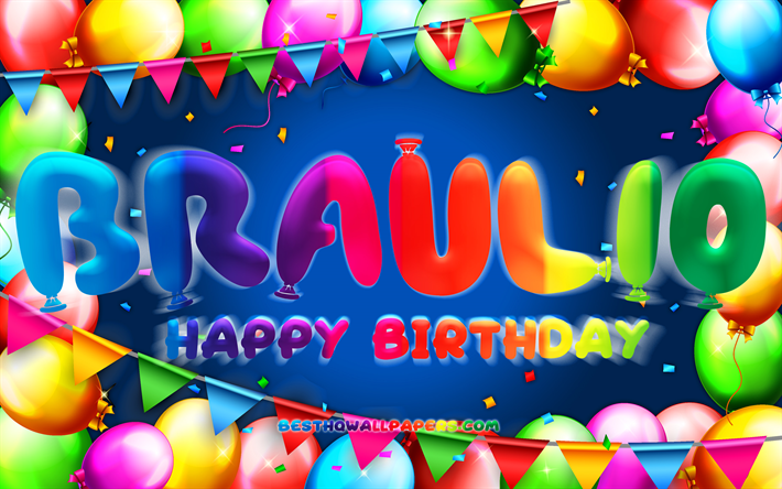 joyeux anniversaire braulio, 4k, cadre de ballon color&#233;, braulio nom, fond bleu, braulio joyeux anniversaire, braulio anniversaire, noms masculins mexicains populaires, anniversaire concept, braulio