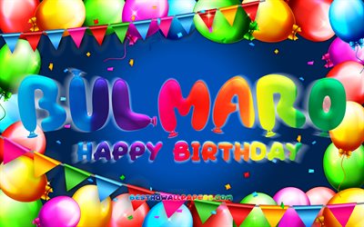 Happy Birthday Bulmaro, 4k, colorful balloon frame, Bulmaro name, blue background, Bulmaro Happy Birthday, Bulmaro Birthday, popular mexican male names, Birthday concept, Bulmaro