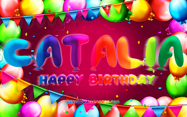 Happy Birthday Catalia, 4k, colorful balloon frame, Catalia name, purple background, Catalia Happy Birthday, Catalia Birthday, popular mexican female names, Birthday concept, Catalia