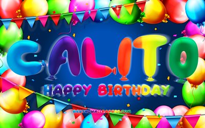Happy Birthday Calito, 4k, colorful balloon frame, Calito name, blue background, Calito Happy Birthday, Calito Birthday, popular mexican male names, Birthday concept, Calito