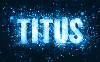 Joyeux anniversaire Titus, 4k, n&#233;ons bleus, nom de Titus, cr&#233;atif, joyeux anniversaire de Titus, anniversaire de Titus, noms masculins am&#233;ricains populaires, photo avec le nom de Titus, Titus