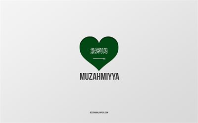 I Love Muzahmiyya, Saudi Arabia cities, Day of Muzahmiyya, Saudi Arabia, Muzahmiyya, gray background, Saudi Arabia flag heart, Love Muzahmiyya