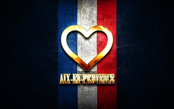 I Love Aix-en-Provence, french cities, golden inscription, France, golden heart, Aix-en-Provence with flag, Toulouse, favorite cities, Love Aix-en-Provence