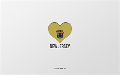 I Love New Jersey, villes am&#233;ricaines, fond gris, &#201;tat du New Jersey, Etats-Unis, Coeur de drapeau du New Jersey, villes pr&#233;f&#233;r&#233;es, Love New Jersey