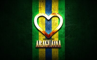 Jag &#228;lskar Araguaina, brasilianska st&#228;der, gyllene inskription, Brasilien, gyllene hj&#228;rta, Araguaina, favoritst&#228;der, Love Araguaina