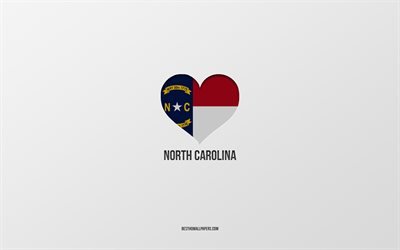 J&#39;aime la Caroline du Nord, les villes am&#233;ricaines, fond gris, l&#39;&#233;tat de la Caroline du Nord, les &#201;tats-Unis, le coeur du drapeau de la Caroline du Nord, les villes pr&#233;f&#233;r&#233;es, l&#39;amour de la Caroline du