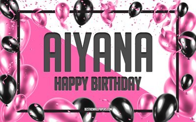 Joyeux anniversaire Aiyana, fond de ballons d&#39;anniversaire, Aiyana, fonds d&#39;&#233;cran avec des noms, Aiyana joyeux anniversaire, fond d&#39;anniversaire de ballons roses, carte de voeux, anniversaire Aiyana