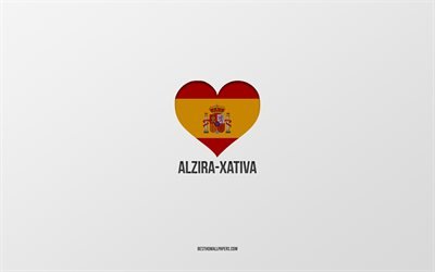 Alzira-Xativa&#39;yı Seviyorum, İspanyol şehirleri, gri arka plan, İspanyol bayrağı kalbi, Alzira-Xativa, İspanya, favori şehirler, Alzira-Xativa&#39;yı seviyorum