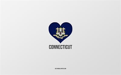 I Love Connecticut, villes am&#233;ricaines, fond gris, Connecticut State, Etats-Unis, Connecticut coeur de drapeau, villes pr&#233;f&#233;r&#233;es, Love Connecticut