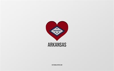 I Love Arkansas, villes am&#233;ricaines, fond gris, Arkansas State, Etats-Unis, Arkansas coeur de drapeau, villes pr&#233;f&#233;r&#233;es, Love Arkansas