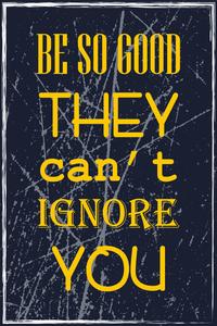 be so good they can't ignore you motivational wallpaper