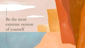 be the most extreme version of yourself