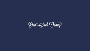 Motivational Quote Don't Suck Today motivational wallpaper