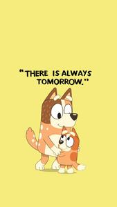 there is always tomorrow wallpaper bluey wallpaper
