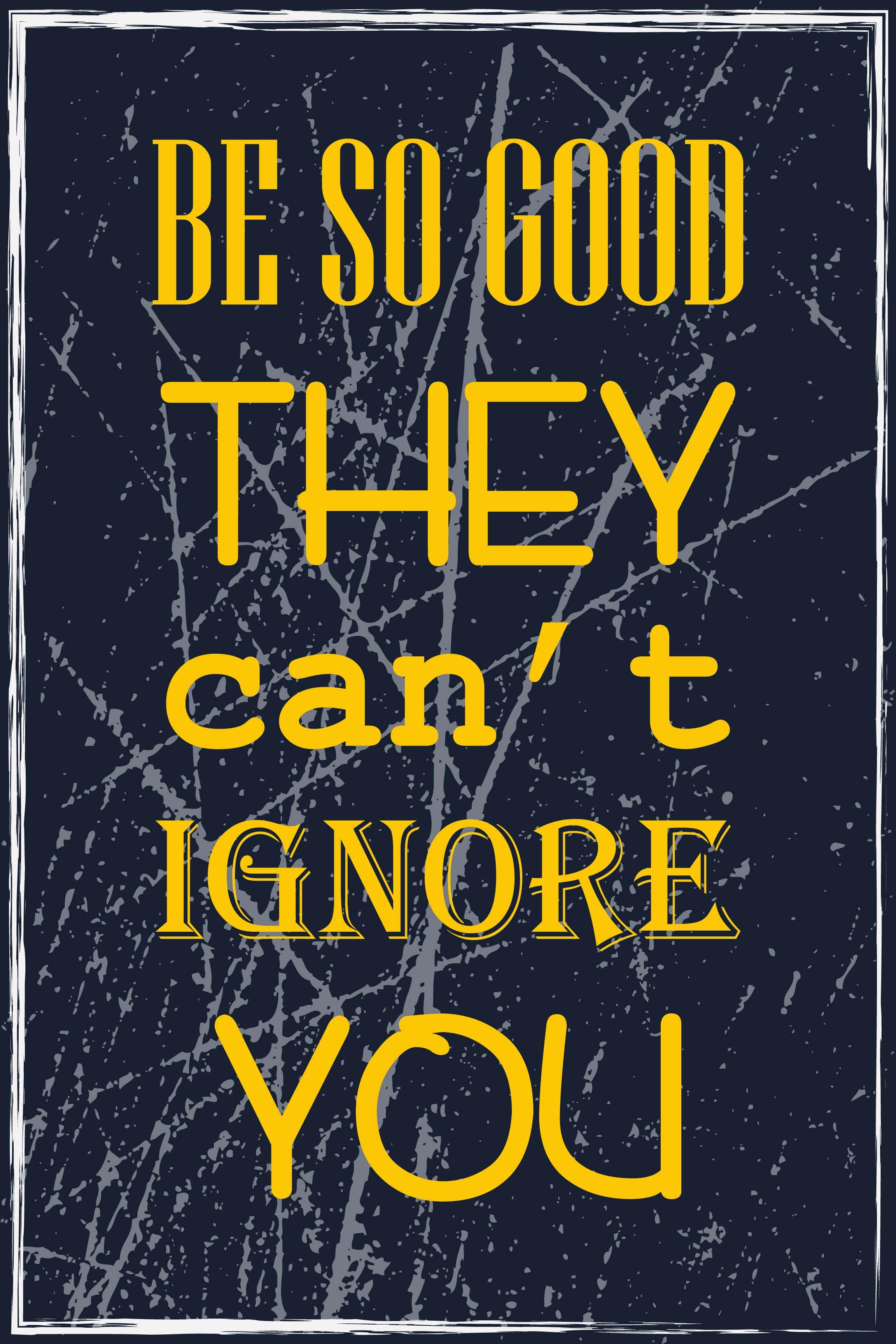 be so good they can't ignore you — 2304x3456 wallpaper