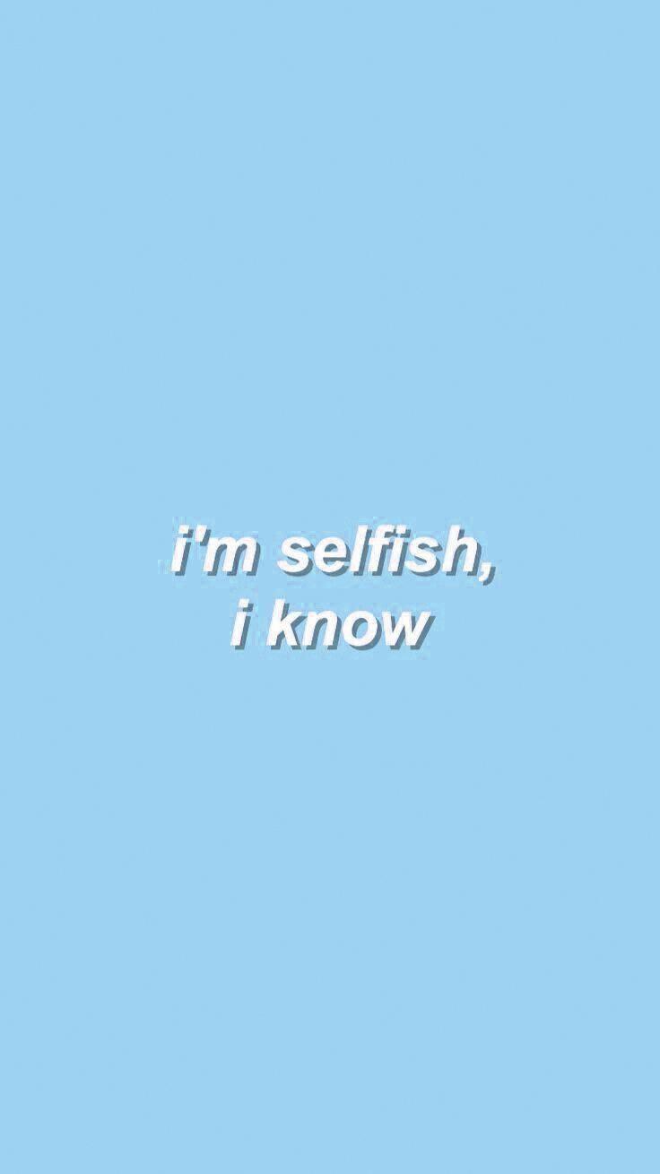 Cute Pastel Blue Aesthetic Selfish I Know — 736x1309 wallpaper