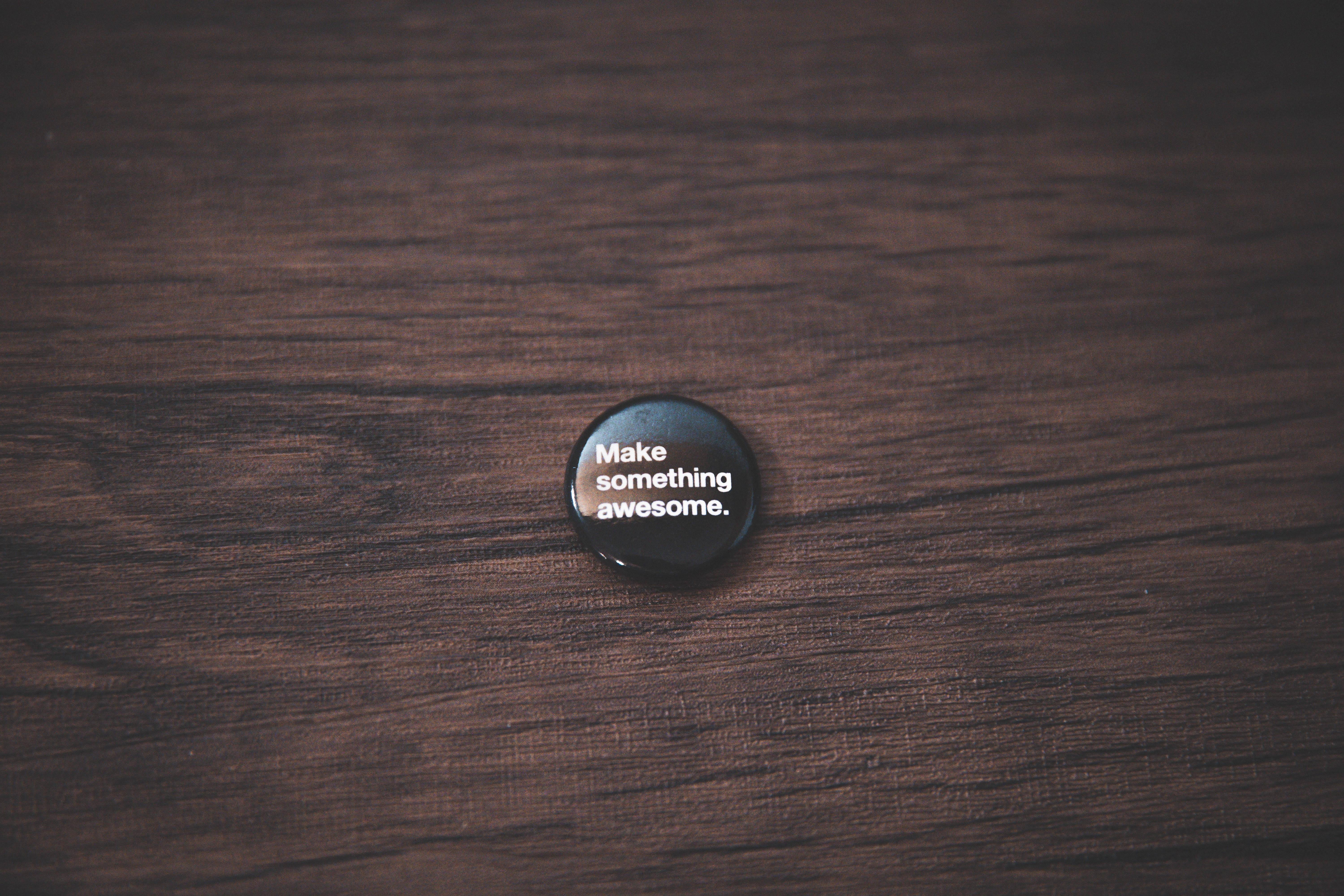 Make Something Awesome Motivational Button Pin — 6000x4000 wallpaper