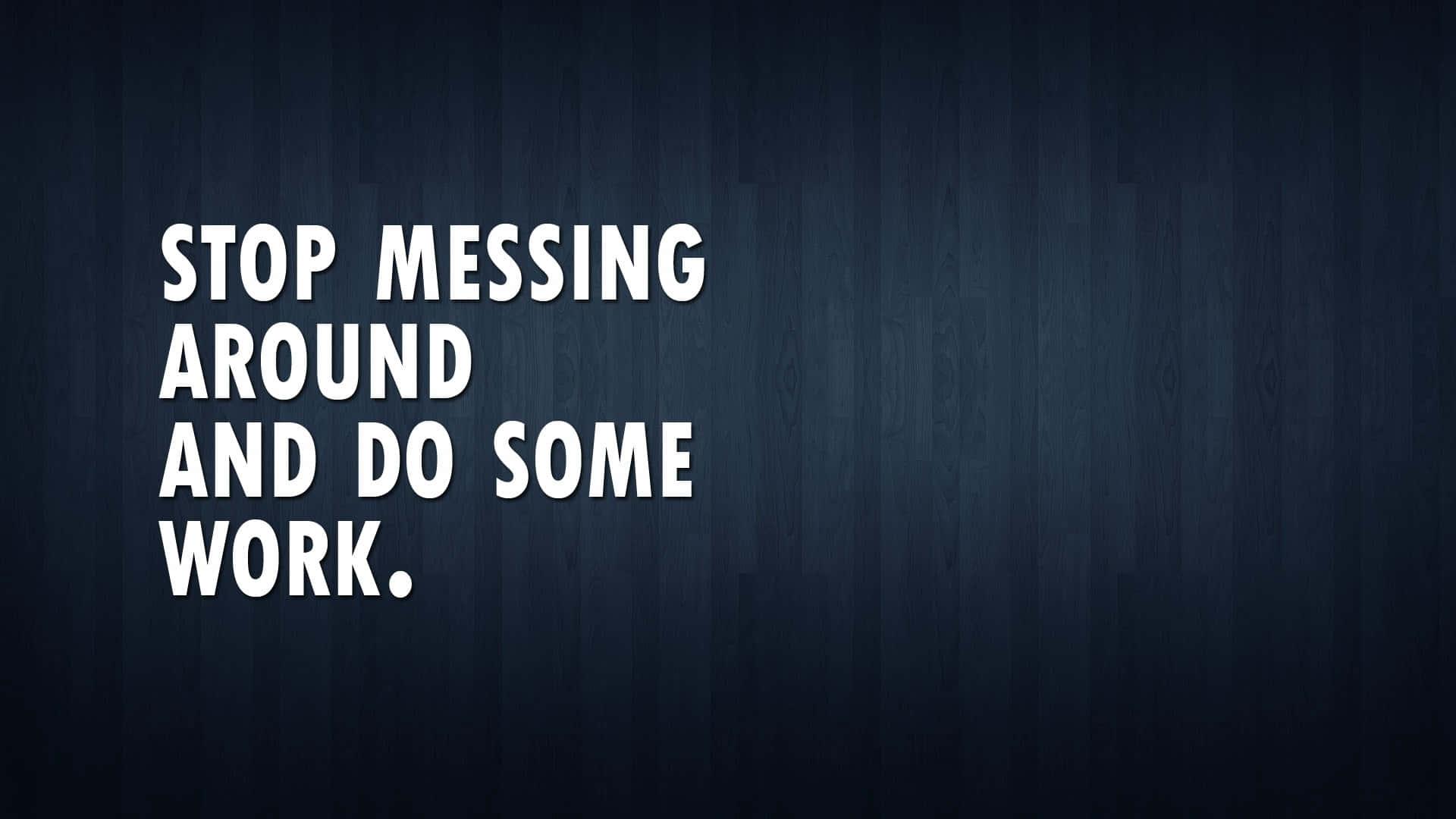 stop messing around and do some work — 1920x1080 wallpaper
